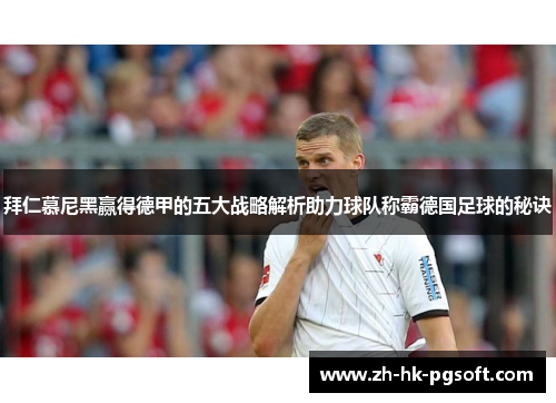 拜仁慕尼黑赢得德甲的五大战略解析助力球队称霸德国足球的秘诀