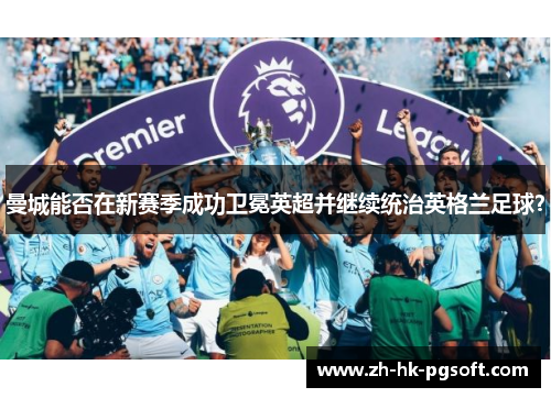 曼城能否在新赛季成功卫冕英超并继续统治英格兰足球？