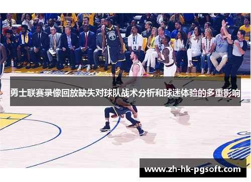 勇士联赛录像回放缺失对球队战术分析和球迷体验的多重影响