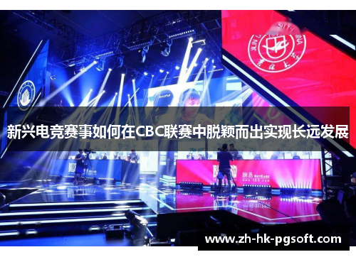 新兴电竞赛事如何在CBC联赛中脱颖而出实现长远发展
