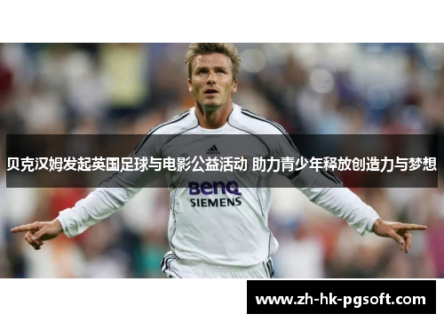 贝克汉姆发起英国足球与电影公益活动 助力青少年释放创造力与梦想