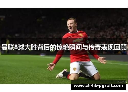 曼联8球大胜背后的惊艳瞬间与传奇表现回顾