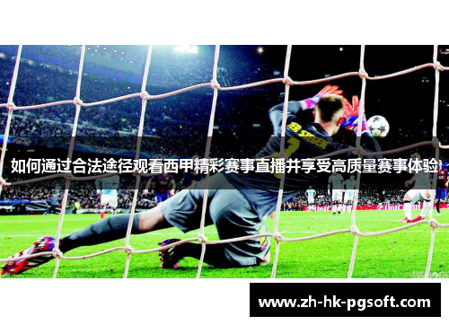 如何通过合法途径观看西甲精彩赛事直播并享受高质量赛事体验