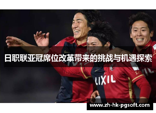 日职联亚冠席位改革带来的挑战与机遇探索