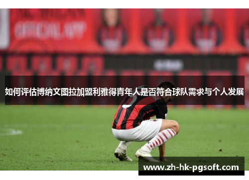 如何评估博纳文图拉加盟利雅得青年人是否符合球队需求与个人发展