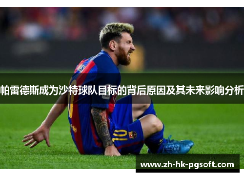 帕雷德斯成为沙特球队目标的背后原因及其未来影响分析