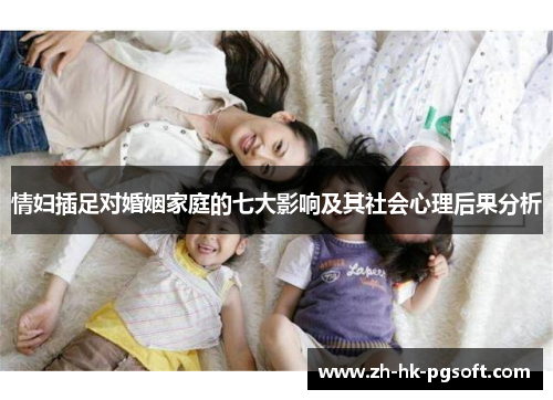 情妇插足对婚姻家庭的七大影响及其社会心理后果分析