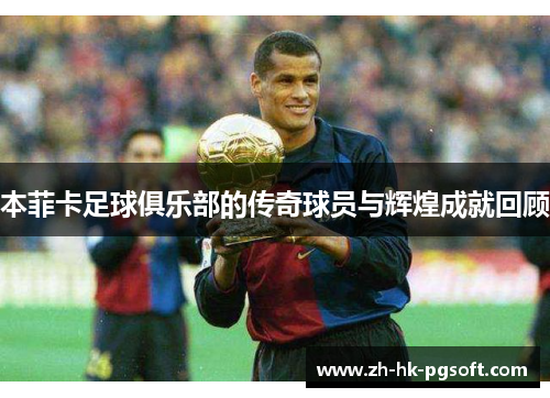 本菲卡足球俱乐部的传奇球员与辉煌成就回顾