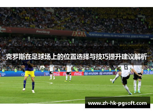 克罗斯在足球场上的位置选择与技巧提升建议解析