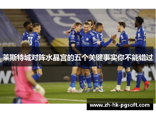 莱斯特城对阵水晶宫的五个关键事实你不能错过