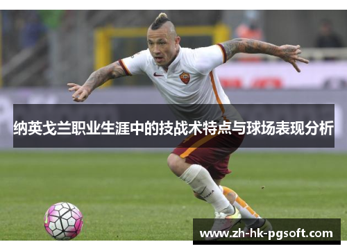 纳英戈兰职业生涯中的技战术特点与球场表现分析 纳英戈兰职业生涯中的技战术特点与球场表现分析