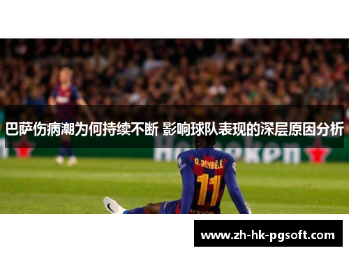 巴萨伤病潮为何持续不断 影响球队表现的深层原因分析