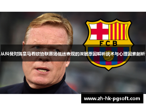 从科曼对阵皇马看欧协联赛场低迷表现的深层原因解析战术与心理因素剖析