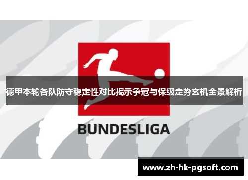 德甲本轮各队防守稳定性对比揭示争冠与保级走势玄机全景解析