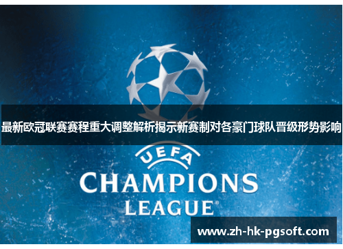 最新欧冠联赛赛程重大调整解析揭示新赛制对各豪门球队晋级形势影响