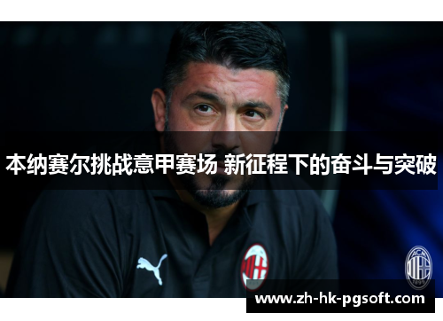 本纳赛尔挑战意甲赛场 新征程下的奋斗与突破