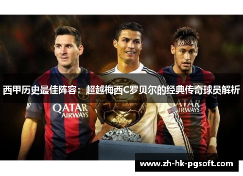 西甲历史最佳阵容：超越梅西C罗贝尔的经典传奇球员解析