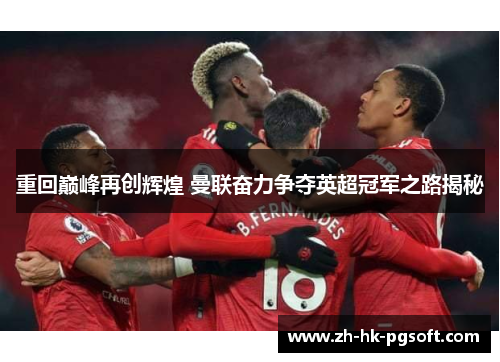 重回巅峰再创辉煌 曼联奋力争夺英超冠军之路揭秘