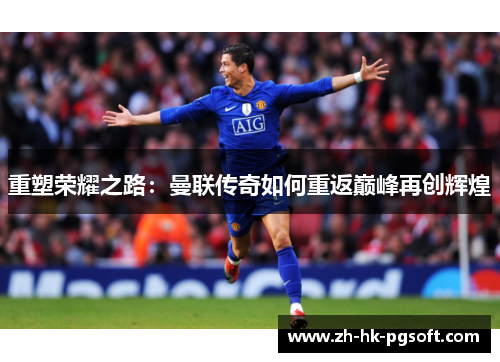 重塑荣耀之路：曼联传奇如何重返巅峰再创辉煌