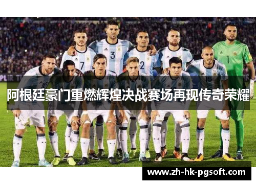 阿根廷豪门重燃辉煌决战赛场再现传奇荣耀